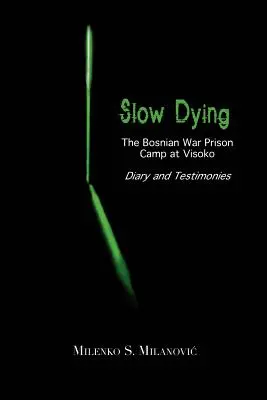 Morir lentamente: Diario y testimonios del campo de prisioneros de Visoko en la guerra de Bosnia - Slow Dying: The Bosnian War Prison Camp at Visoko Diary and Testimonies