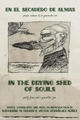 En el Secadero de Almas / En al Secadoro de Almas: Poesía de la Generación Cero de Cuba / Poesa Cubana de la Generacon Cero - In the Drying Shed of Souls / En al Secadoro de Almas: Poetry from Cuba's Generation Zero / Poesa Cubana de la Generacon Cero