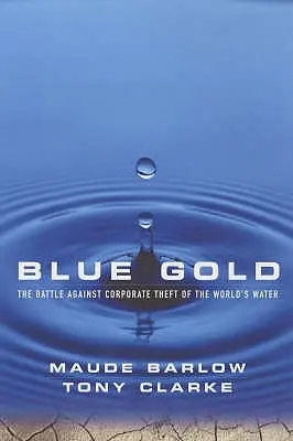 Oro azul: La batalla contra el robo del agua del mundo por las empresas - Blue Gold: The Battle Against Corporate Theft of the World's Water