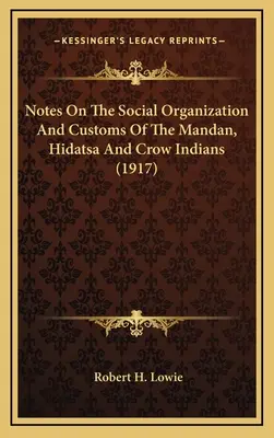 Notas sobre la organización social y las costumbres de los indios mandan, hidatsa y crow (1917) - Notes On The Social Organization And Customs Of The Mandan, Hidatsa And Crow Indians (1917)