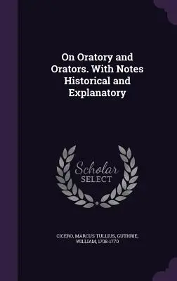 Sobre la Oratoria y los Oradores. Con notas históricas y explicativas - On Oratory and Orators. With Notes Historical and Explanatory