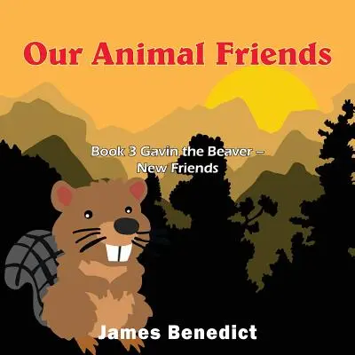 Nuestros amigos los animales: Libro 3 Gavin el castor - Nuevos amigos - Our Animal Friends: Book 3 Gavin the Beaver - New Friends