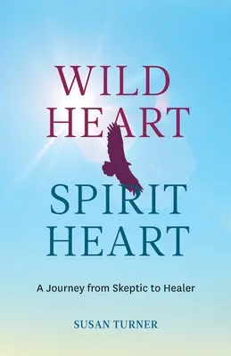 Wild Heart Spirit Heart: El viaje de una mujer de escéptica a sanadora - Wild Heart Spirit Heart: One Woman's Journey from Skeptic to Healer