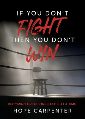 Si no luchas, no ganas: Llegar a ser grande. Una batalla cada vez. - If You Don't Fight Then You Don't Win: Becoming Great. One Battle at a Time.