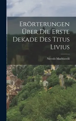 Errterungen ber Die Erste Dekade Des Titus Livius (Extractos de la primera década de Tito Livio) - Errterungen ber Die Erste Dekade Des Titus Livius