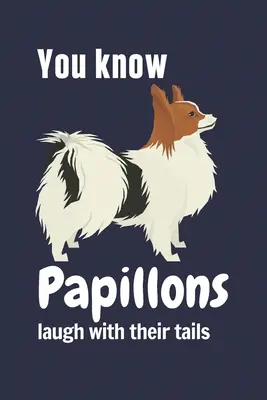 Los Papillones se ríen con la cola: Para los fans del Papillon - You know Papillons laugh with their tails: For Papillon Dog Fans