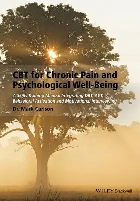 TCC para el dolor crónico y el bienestar psicológico: Un manual de entrenamiento en habilidades que integra tbc, act, activación conductual y entrevista motivacional - CBT for Chronic Pain and Psychological Well-Being: A Skills Training Manual Integrating Dbt, Act, Behavioral Activation and Motivational Interviewing