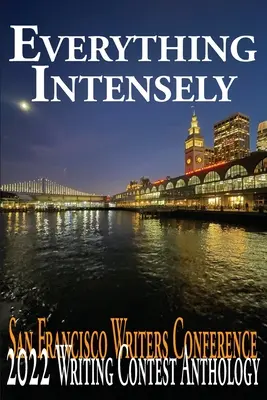 Todo Intensamente Antología del Concurso de Escritura San Francisco Writers Conference 2022 - Everything Intensely: The San Francisco Writers Conference 2022 Writing Contest Anthology