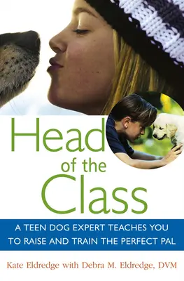El primero de la clase: Un adolescente experto en perros te enseña a criar y adiestrar al compañero perfecto - Head of the Class: A Teen Dog Expert Teaches You to Raise and Train the Perfect Pal