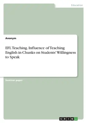 Enseñanza de inglés como lengua extranjera. Influencia de la enseñanza del inglés por trozos en la predisposición a hablar de los alumnos - EFL Teaching. Influence of Teaching English in Chunks on Students' Willingness to Speak