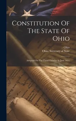 Constitución del Estado de Ohio: Adoptada el tercer martes de junio de 1851 - Constitution Of The State Of Ohio: Adopted On The Third Tuesday In June 1851