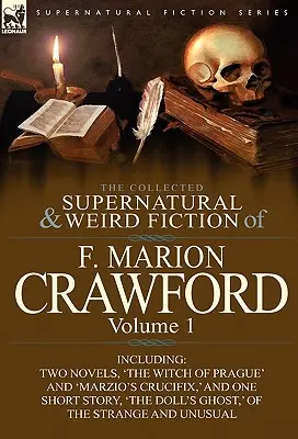 The Collected Supernatural and Weird Fiction of F. Marion Crawford: Volumen 1-Incluidas dos novelas, «La bruja de Praga» y «El crucifijo de Marzio», y - The Collected Supernatural and Weird Fiction of F. Marion Crawford: Volume 1-Including Two Novels, 'The Witch of Prague' and 'Marzio's Crucifix, ' and