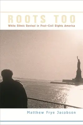 Roots Too: El renacimiento étnico blanco en la América posterior a los derechos civiles - Roots Too: White Ethnic Revival in Post-Civil Rights America