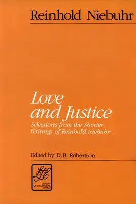 Amor y justicia: Selecciones de los escritos más breves de Reinhold Niebuhr - Love and Justice: Selections from the Shorter Writings of Reinhold Niebuhr