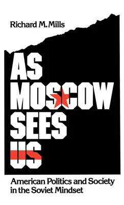 As Moscow Sees Us: Política y sociedad estadounidenses en la mentalidad soviética - As Moscow Sees Us: American Politics and Society in the Soviet Mindset