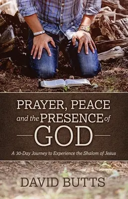 Oración, paz y presencia de Dios: Un viaje de 30 días para experimentar el Shalom de Jesús - Prayer, Peace and the Presence of God: A 30-Day Journey to Experience the Shalom of Jesus