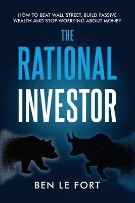 El inversor racional: Cómo vencer a Wall Street, crear riqueza pasiva y dejar de preocuparse por el dinero - The Rational Investor: How to Beat Wall Street, Build Passive Wealth and Stop Worrying About Money