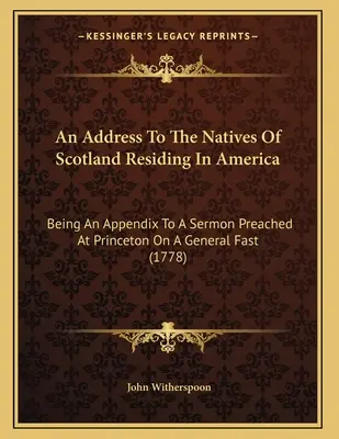 Un discurso a los nativos de Escocia que residen en América: Un apéndice a un sermón predicado en Princeton con motivo de un ayuno general - An Address To The Natives Of Scotland Residing In America: Being An Appendix To A Sermon Preached At Princeton On A General Fast