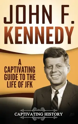 John F. Kennedy: Um guia cativante sobre a vida de JFK - John F. Kennedy: A Captivating Guide to the Life of JFK