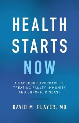 La salud empieza ahora: Un enfoque de puerta trasera para tratar la inmunidad defectuosa y las enfermedades crónicas - Health Starts Now: A Backdoor Approach to Treating Faulty Immunity and Chronic Disease