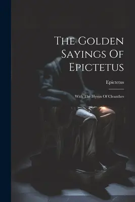 Los dichos áureos de Epicteto: Con el Himno de Cleanthes - The Golden Sayings Of Epictetus: With The Hymn Of Cleanthes