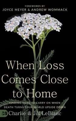 Cuando la pérdida nos toca de cerca: Cómo encontrar la esperanza para seguir adelante cuando la muerte pone tu mundo patas arriba - When Loss Comes Close to Home: Finding Hope to Carry On When Death Turns Your World Upside Down