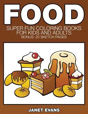 Comida: Libros para colorear súper divertidos para niños y adultos (Extra: 20 páginas de bocetos) - Food: Super Fun Coloring Books for Kids and Adults (Bonus: 20 Sketch Pages)