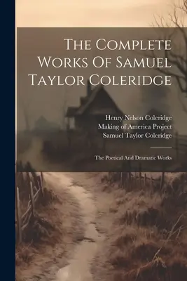 Las obras completas de Samuel Taylor Coleridge: Obras poéticas y dramáticas - The Complete Works Of Samuel Taylor Coleridge: The Poetical And Dramatic Works