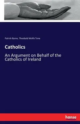 Catholics: Argumento a favor de los católicos de Irlanda - Catholics: An Argument on Behalf of the Catholics of Ireland