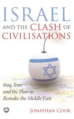 Israel y el choque de civilizaciones: Irak, Irán y el plan para rehacer Oriente Próximo - Israel And The Clash Of Civilisations: Iraq, Iran And The Plan To Remake The Middle East