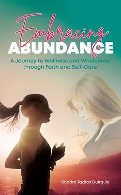 Abrazando la abundancia: Un viaje hacia el bienestar y la plenitud a través de la fe y el autocuidado - Embracing Abundance: A Journey to Wellness and Wholeness through Faith and Self-Care