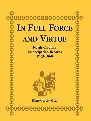 In Full Force and Virtue: North Carolina Emancipation Records, 1713-1860 (En toda su fuerza y virtud: Registros de emancipación de Carolina del Norte, 1713-1860) - In Full Force and Virtue: North Carolina Emancipation Records, 1713-1860