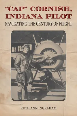 Cap Cornish, piloto de Indiana: Navegando por el siglo del vuelo - Cap Cornish, Indiana Pilot: Navigating the Century of Flight