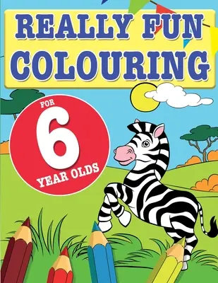 Libro para colorear muy divertido para niños de 6 años: Divertido y creativo para colorear para niños de seis años - Really Fun Colouring Book For 6 Year Olds: Fun & creative colouring for six year old children