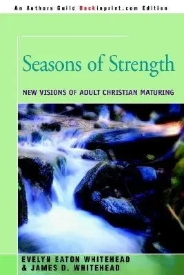 Estaciones de fortaleza: Nuevas visiones de la madurez cristiana adulta - Seasons of Strength: New Visions of Adult Christian Maturing