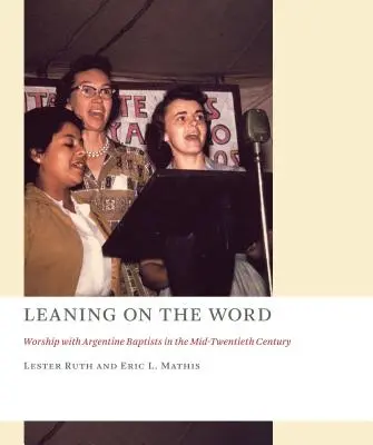 Apoyándose en la Palabra: El culto de los bautistas argentinos a mediados del siglo XX - Leaning on the Word: Worship with Argentine Baptists in the Mid-Twentieth Century