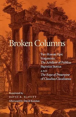 Columnas rotas: Dos fragmentos épicos romanos: La Aquileida de Publio Papinio Estacio y El rapto de Proserpina de Claudio Claudiano - Broken Columns: Two Roman Epic Fragments: The Achilleid of Publius Papinius Statius and the Rape of Proserpine of Claudius Claudianus