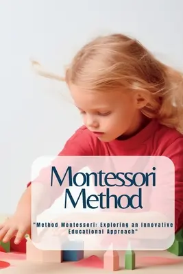 Método Montessori: Método Montessori: Explorando un enfoque educativo innovador