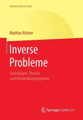 Inverse Probleme: Grundlagen, Theorie Und Anwendungsbeispiele