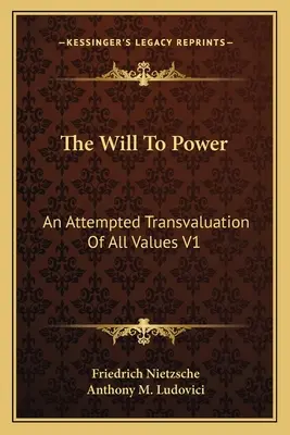 La voluntad de poder: Un intento de transvaloración de todos los valores V1: Libros Primero y Segundo (1914) - The Will To Power: An Attempted Transvaluation Of All Values V1: Books One And Two (1914)