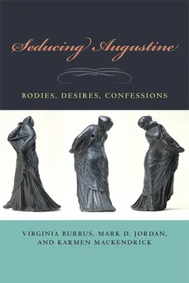 Seduciendo a Agustín: Cuerpos, deseos, confesiones - Seducing Augustine: Bodies, Desires, Confessions