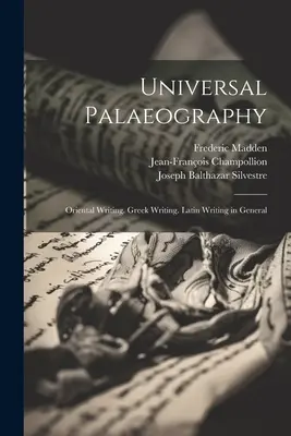 Paleografía universal: Escritura oriental. Escritura griega. Escritura latina en general - Universal Palaeography: Oriental Writing. Greek Writing. Latin Writing in General