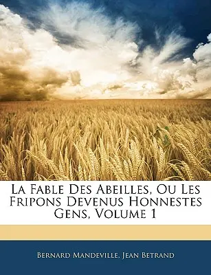 La Fable Des Abeilles, Ou Les Fripons Devenus Honnestes Gens, Volumen 1 - La Fable Des Abeilles, Ou Les Fripons Devenus Honnestes Gens, Volume 1