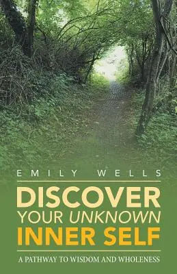 Descubra su yo interior desconocido: Un camino hacia la sabiduría y la plenitud - Discover Your Unknown Inner Self: A Pathway to Wisdom and Wholeness