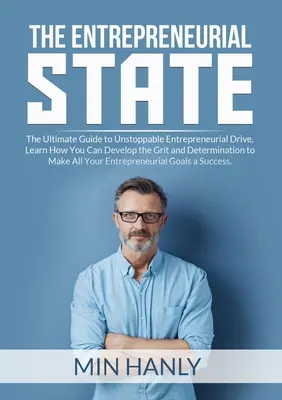 El Estado Emprendedor: La Guía Definitiva Para Un Impulso Emprendedor Imparable, Aprenda Cómo Puede Desarrollar El Valor Y La Determinación Para Hacer - The Entrepreneurial State: The Ultimate Guide to Unstoppable Entrepreneurial Drive, Learn How You Can Develop the Grit and Determination to Make