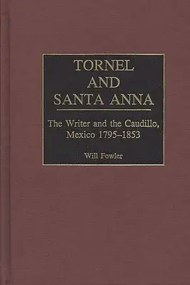 Tornel y Santa Anna: el escritor y el caudillo, México 1795-1853 - Tornel and Santa Anna: The Writer and the Caudillo, Mexico 1795-1853