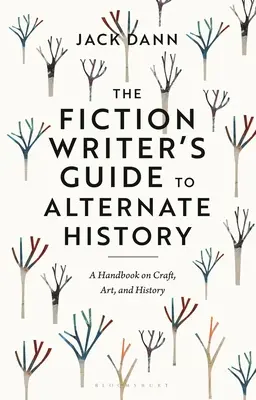 The Fiction Writer's Guide to Alternate History: Manual de artesanía, arte e historia - The Fiction Writer's Guide to Alternate History: A Handbook on Craft, Art, and History