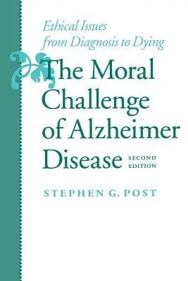 El reto moral de la enfermedad de Alzheimer: Cuestiones éticas desde el diagnóstico hasta la muerte - The Moral Challenge of Alzheimer Disease: Ethical Issues from Diagnosis to Dying