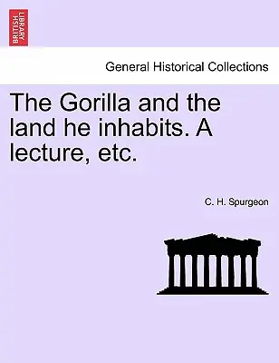 El gorila y la tierra que habita: una conferencia, etc. - The Gorilla and the Land He Inhabits. a Lecture, Etc.