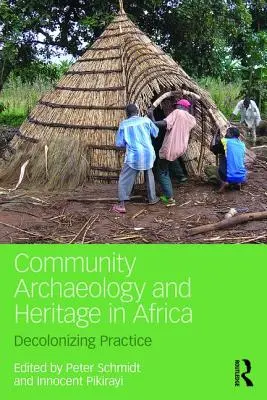Arqueología comunitaria y patrimonio en África: Práctica descolonizadora - Community Archaeology and Heritage in Africa: Decolonizing Practice